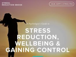 Go to: Calm, Happy & Stress-free--a Psychologist's Guide To Stress Reduction