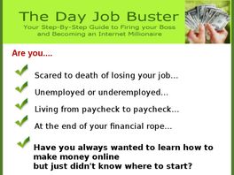 Go to: The Day Job Buster Internet Millionaire System.