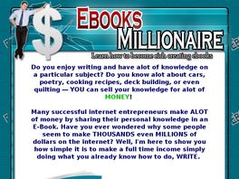 Go to: EbooksMillionaire.com - Make Millions Writing E-Books!
