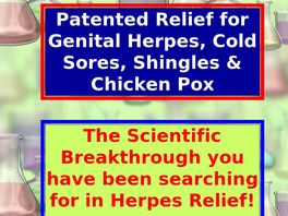 Go to: Patented Relief For Genital Herpes, Cold Sores, Shingles & Chicken Pox.